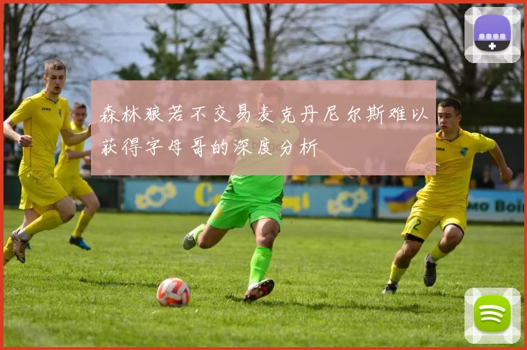 森林狼若不交易麦克丹尼尔斯难以获得字母哥的深度分析