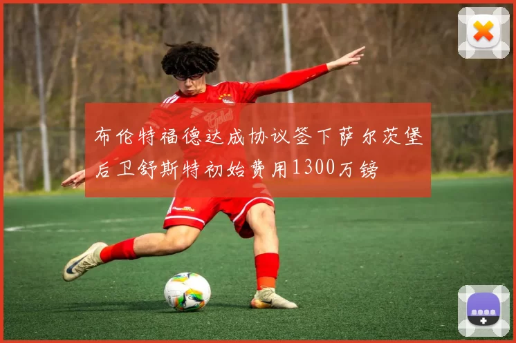 布伦特福德达成协议签下萨尔茨堡后卫舒斯特初始费用1300万镑