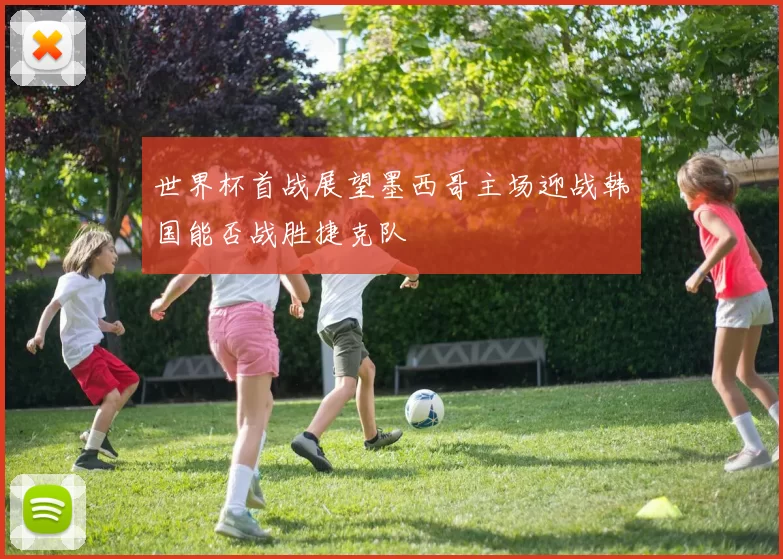世界杯首战展望墨西哥主场迎战韩国能否战胜捷克队