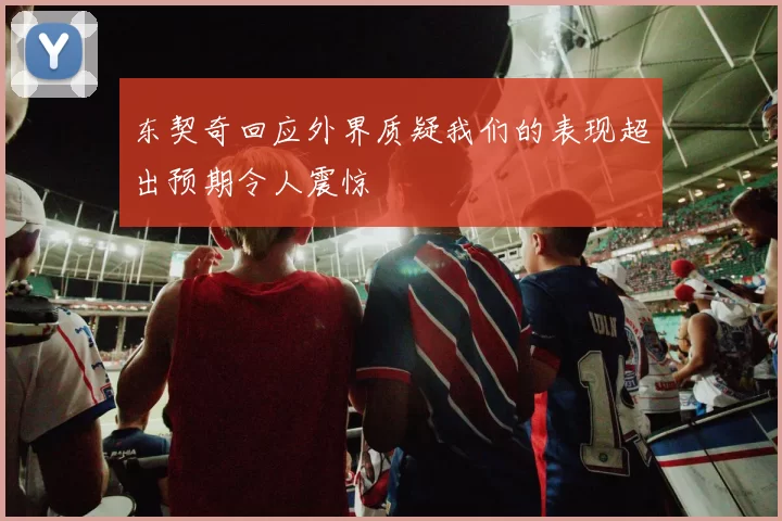 东契奇回应外界质疑我们的表现超出预期令人震惊