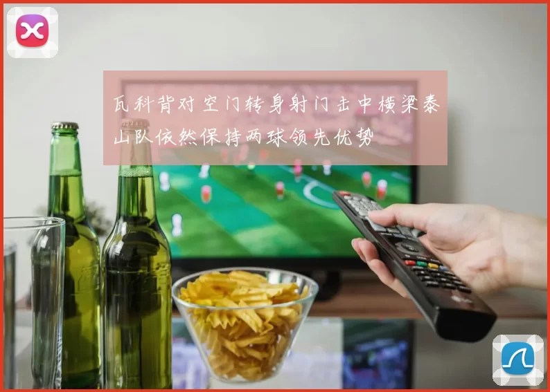 瓦科背对空门转身射门击中横梁泰山队依然保持两球领先优势