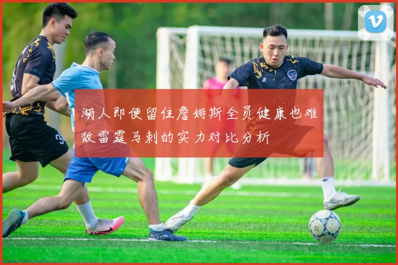 湖人即便留住詹姆斯全员健康也难敌雷霆马刺的实力对比分析