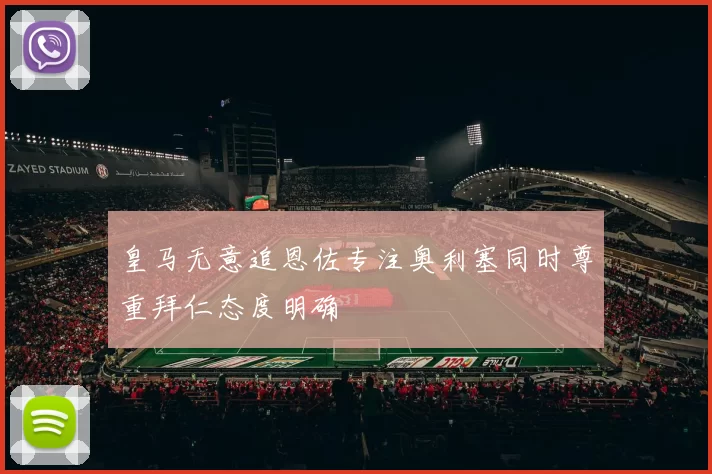 皇马无意追恩佐专注奥利塞同时尊重拜仁态度明确